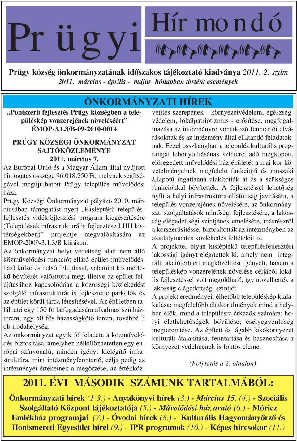 3/B 09 2010 0014 PRÜGY KÖZSÉGI ÖNKORMÁNYZAT SAJTÓKÖZLEMÉNYE 2011. március 7. Az Európai Unió és a Magyar Állam által nyújtott támogatás összege 96.018.