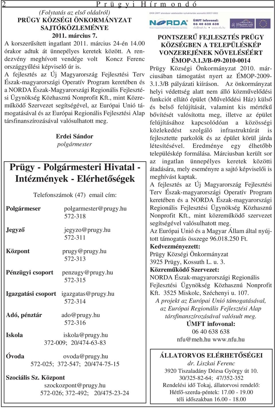 A fejlesztés az Új Magyarország Fejlesztési Terv Észak magyarországi Operatív Program keretében és a NORDA Észak Magyarországi Regionális Fejleszté si Ügynökség Közhasznú Nonprofit Kft.