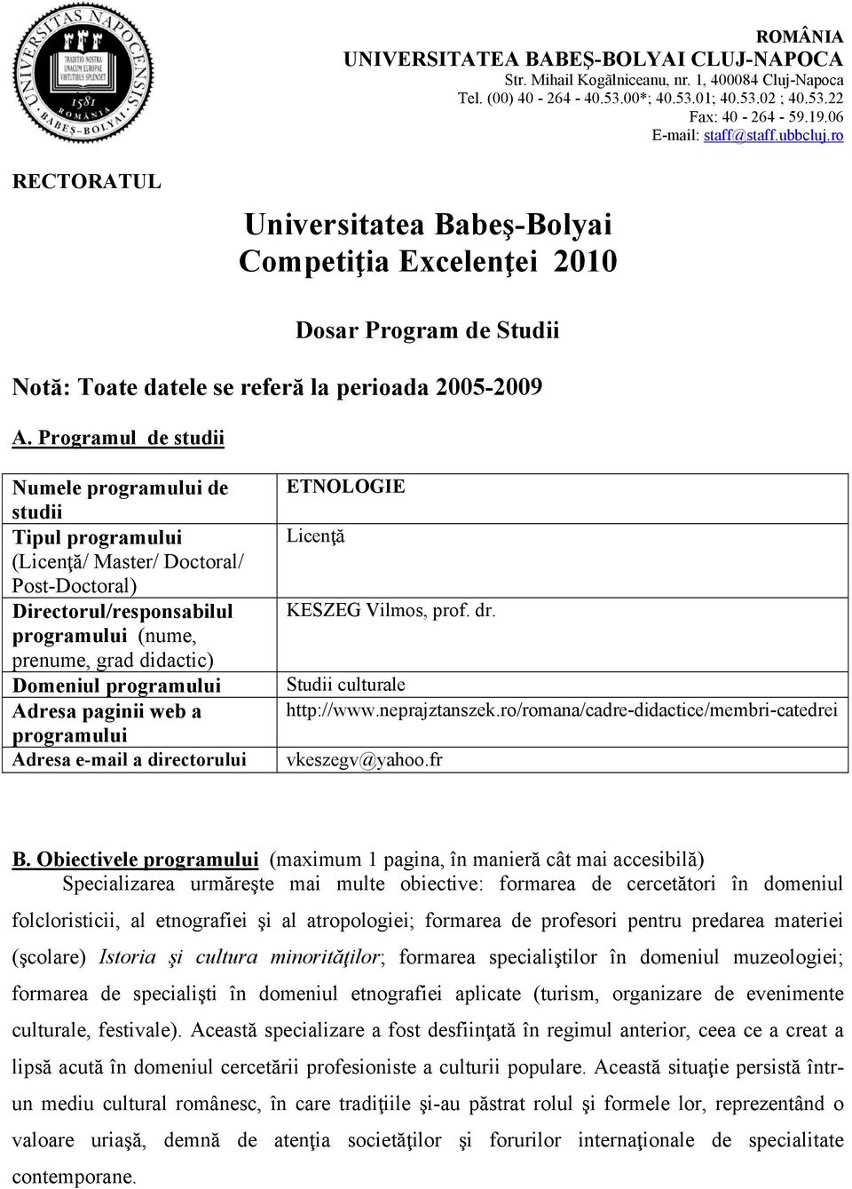 Programul de studii Numele programului de studii Tipul programului (Licenţă/ Master/ Doctoral/ Post-Doctoral) Directorul/responsabilul programului (nume, prenume, grad didactic) Domeniul programului