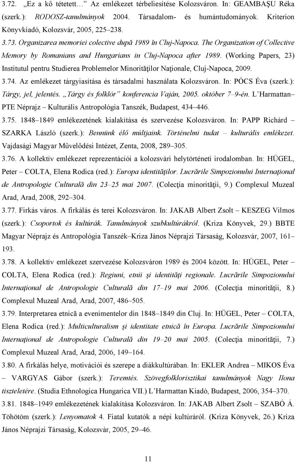 (Working Papers, 23) Institutul pentru Studierea Problemelor Minorităţilor Naţionale, Cluj-Napoca, 2009. 3.74. Az emlékezet tárgyiasítása és társadalmi használata Kolozsváron. In: PÓCS Éva (szerk.