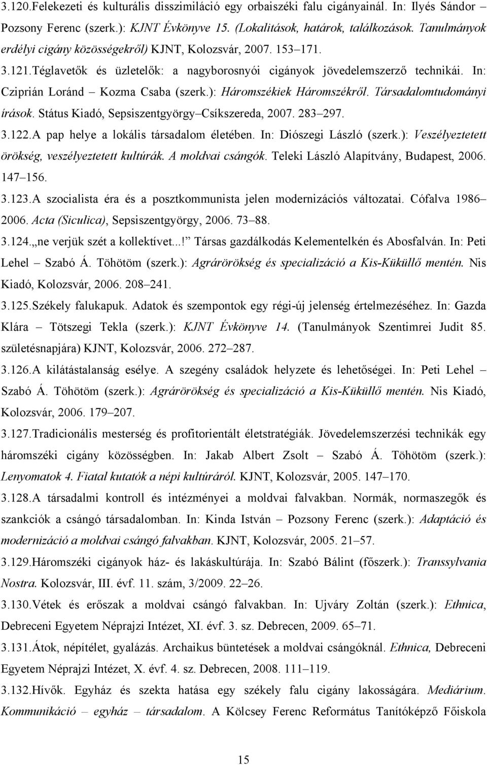 ): Háromszékiek Háromszékről. Társadalomtudományi írások. Státus Kiadó, Sepsiszentgyörgy Csíkszereda, 2007. 283 297. 3.122.A pap helye a lokális társadalom életében. In: Diószegi László (szerk.