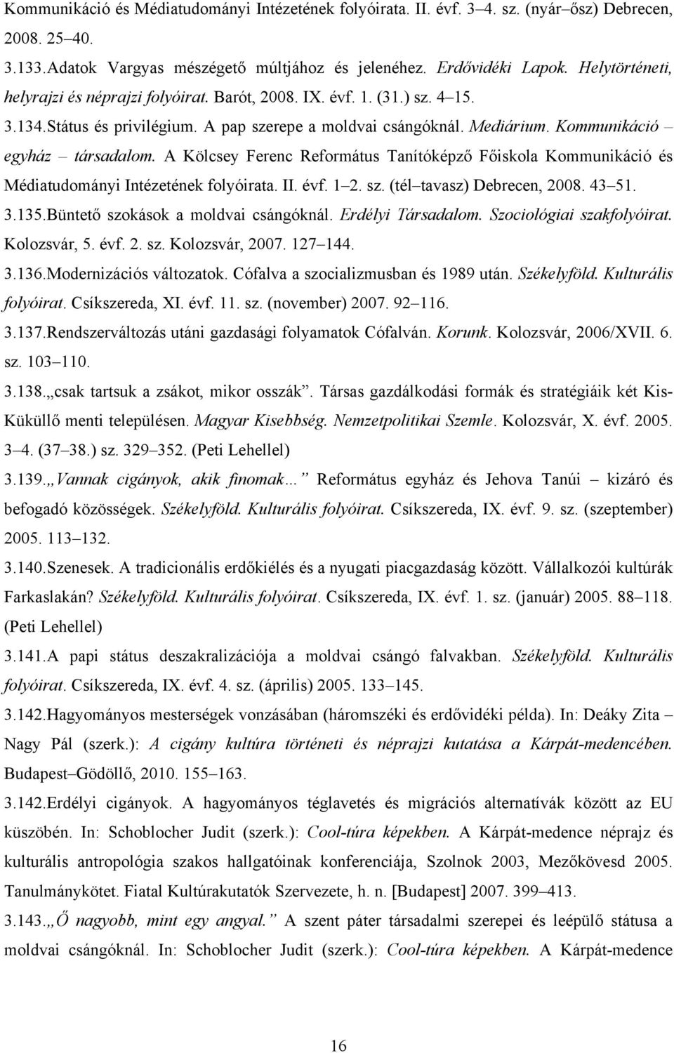 A Kölcsey Ferenc Református Tanítóképző Főiskola Kommunikáció és Médiatudományi Intézetének folyóirata. II. évf. 1 2. sz. (tél tavasz) Debrecen, 2008. 43 51. 3.135.