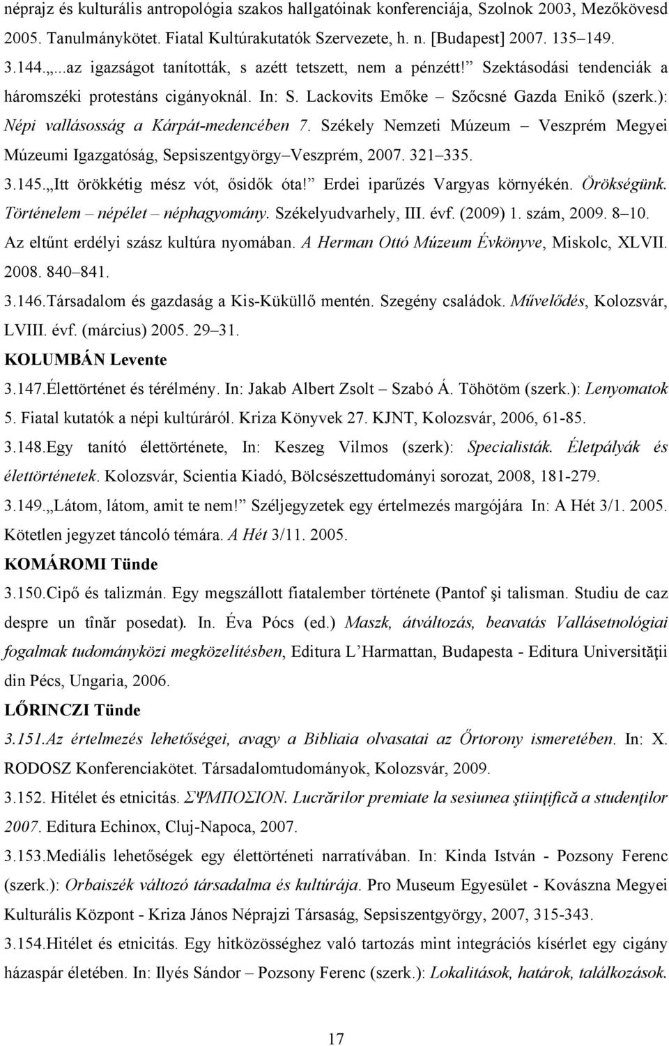 ): Népi vallásosság a Kárpát-medencében 7. Székely Nemzeti Múzeum Veszprém Megyei Múzeumi Igazgatóság, Sepsiszentgyörgy Veszprém, 2007. 321 335. 3.145. Itt örökkétig mész vót, ősidők óta!