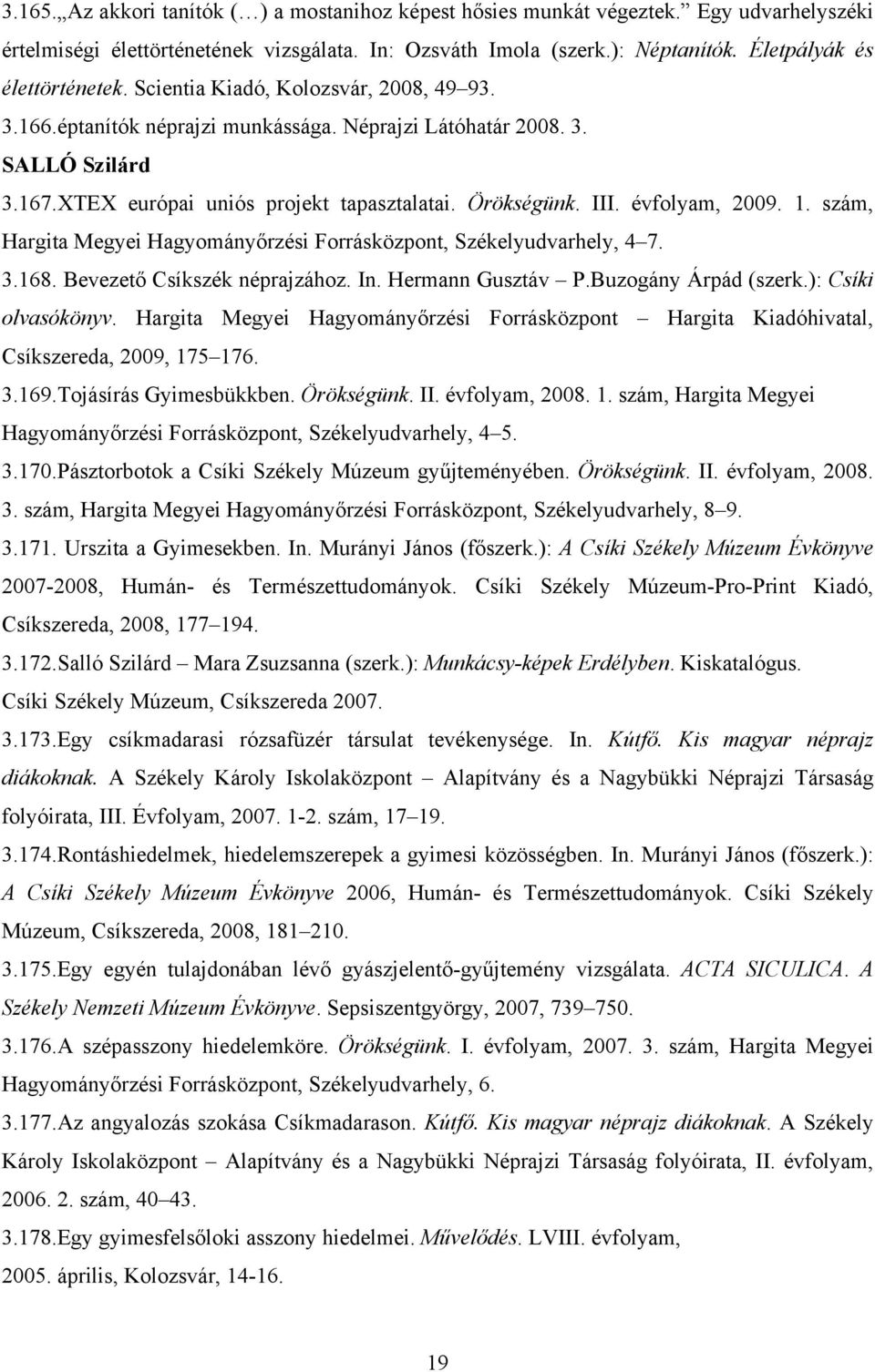 Örökségünk. III. évfolyam, 2009. 1. szám, Hargita Megyei Hagyományőrzési Forrásközpont, Székelyudvarhely, 4 7. 3.168. Bevezető Csíkszék néprajzához. In. Hermann Gusztáv P.Buzogány Árpád (szerk.