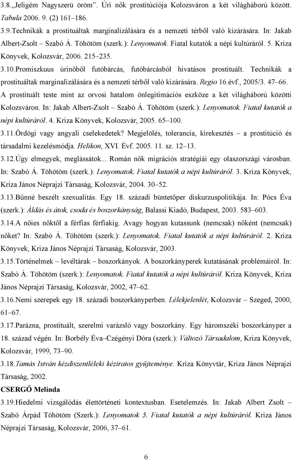 Promiszkuus úrinőből futóbárcás, futóbárcásból hivatásos prostituált. Technikák a prostituáltak marginalizálására és a nemzeti térből való kizárására. Regio 16.évf., 2005/3. 47 66.