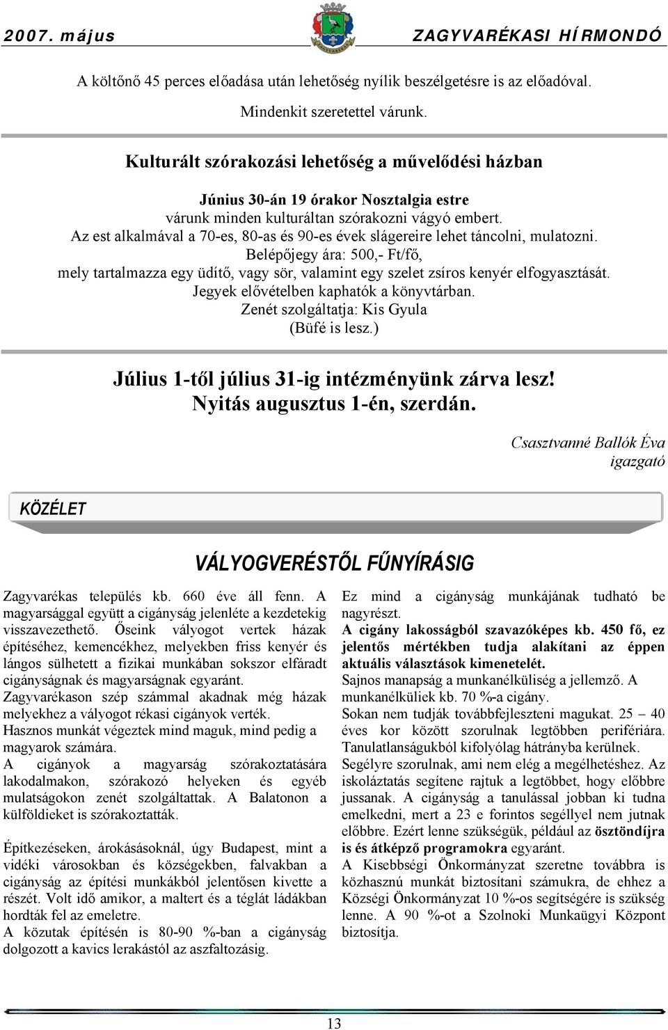 Az est alkalmával a 70-es, 80-as és 90-es évek slágereire lehet táncolni, mulatozni.