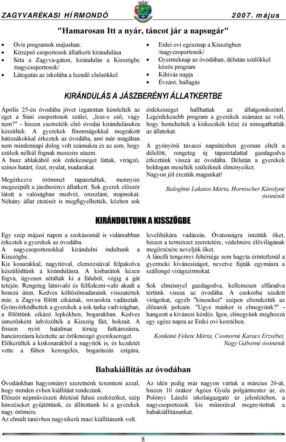 iskolába a leendő elsősökkel Erdei ovi egésznap a Kisszögben /nagycsoportosok/ Gyermeknap az óvodában, délután szülőkkel közös program Kihívás napja Évzáró, ballagás KIRÁNDULÁS A JÁSZBERÉNYI