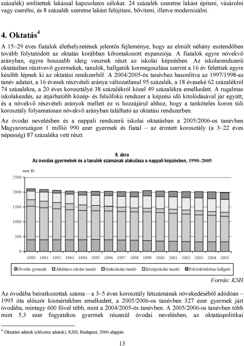 A fiatalok egyre növekvı arányban, egyre hosszabb ideig vesznek részt az iskolai képzésben.