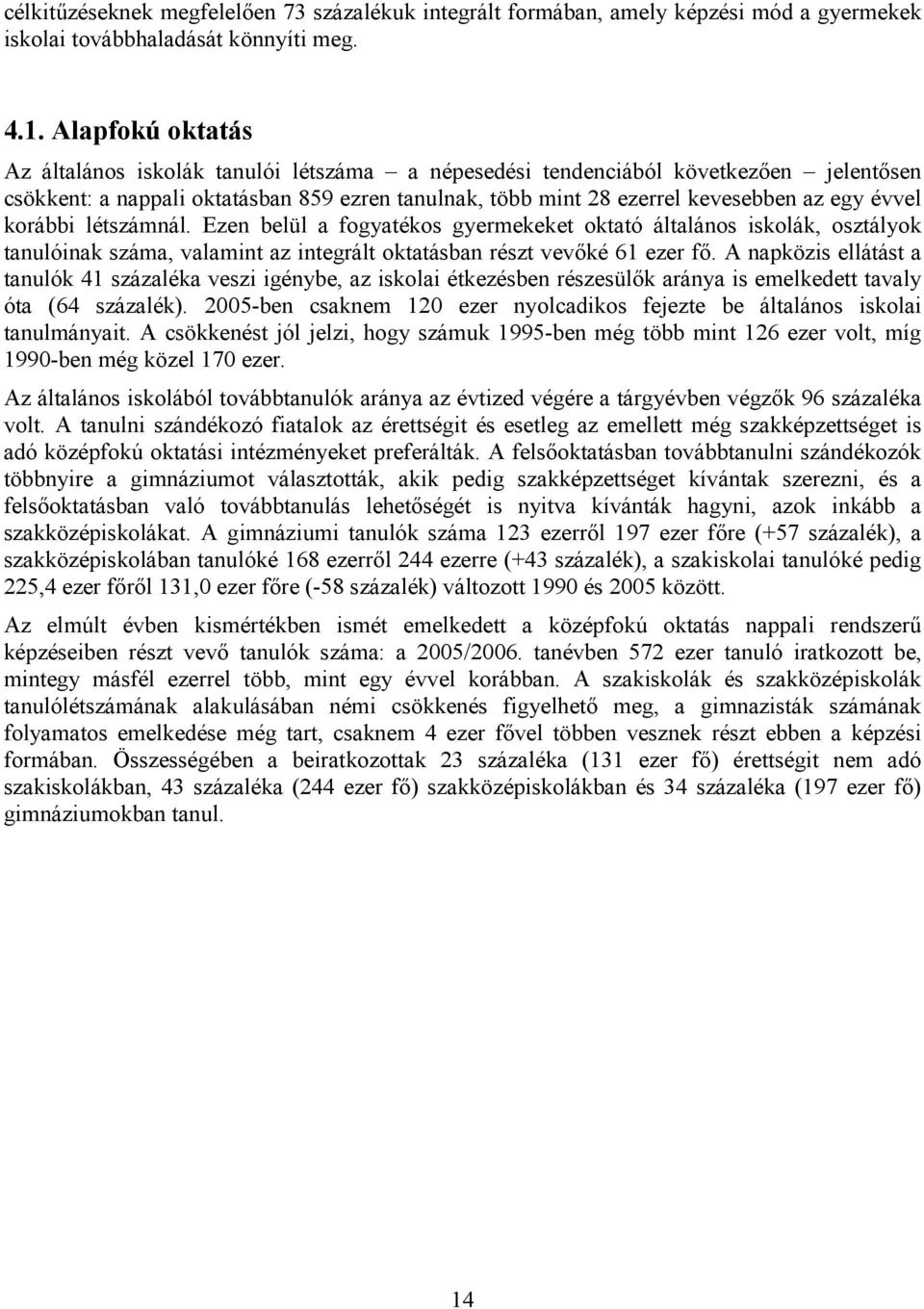 korábbi létszámnál. Ezen belül a fogyatékos gyermekeket oktató általános iskolák, osztályok tanulóinak száma, valamint az integrált oktatásban részt vevıké 61 ezer fı.