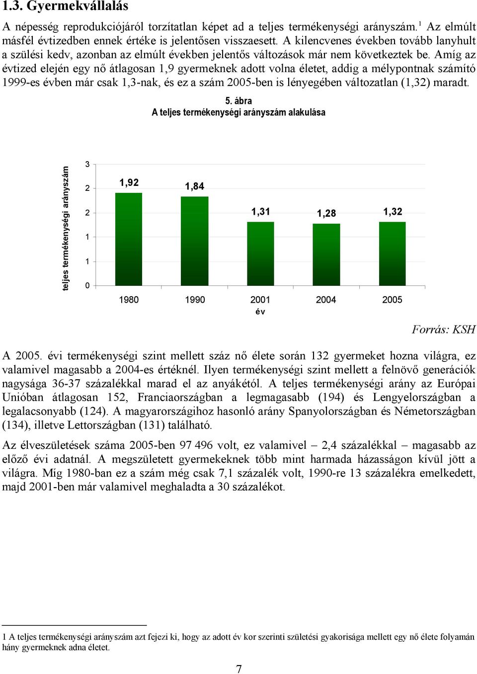 Amíg az évtized elején egy nı átlagosan 1,9 gyermeknek adott volna életet, addig a mélypontnak számító 1999-es évben már csak 1,3-nak, és ez a szám 2005-ben is lényegében változatlan (1,32) maradt. 5.