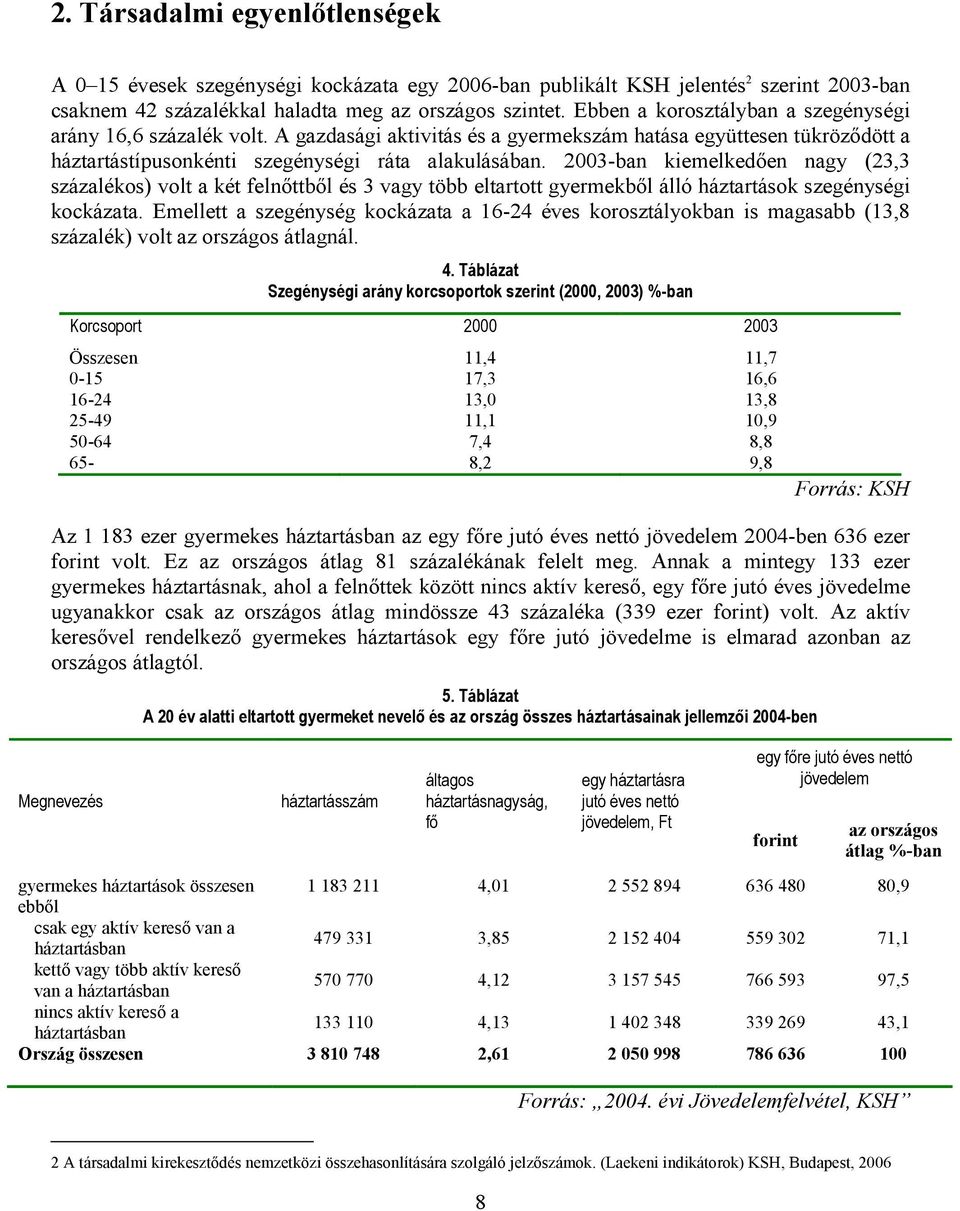 2003-ban kiemelkedıen nagy (23,3 százalékos) volt a két felnıttbıl és 3 vagy több eltartott gyermekbıl álló háztartások szegénységi kockázata.