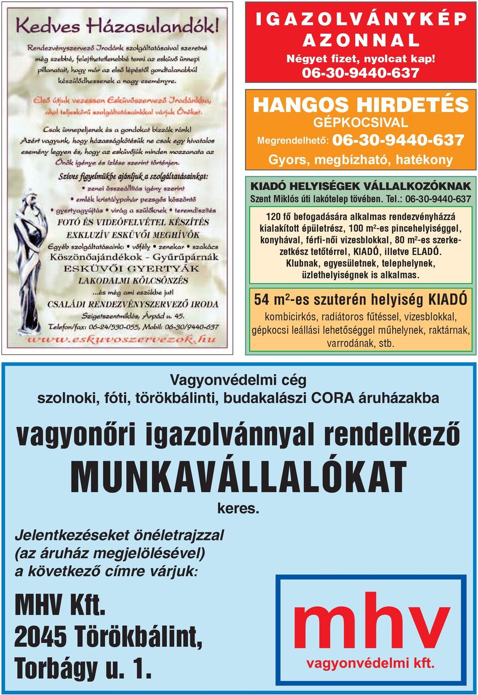 06-30-9440-637 HANGOS HIRDETÉS GÉPKOCSIVAL Megrendelhető: 06-30-9440-637 Gyors, megbízható, hatékony KIADÓ HELYISÉGEK VÁLLALKOZÓKNAK Szent Miklós úti lakótelep tövében. Tel.