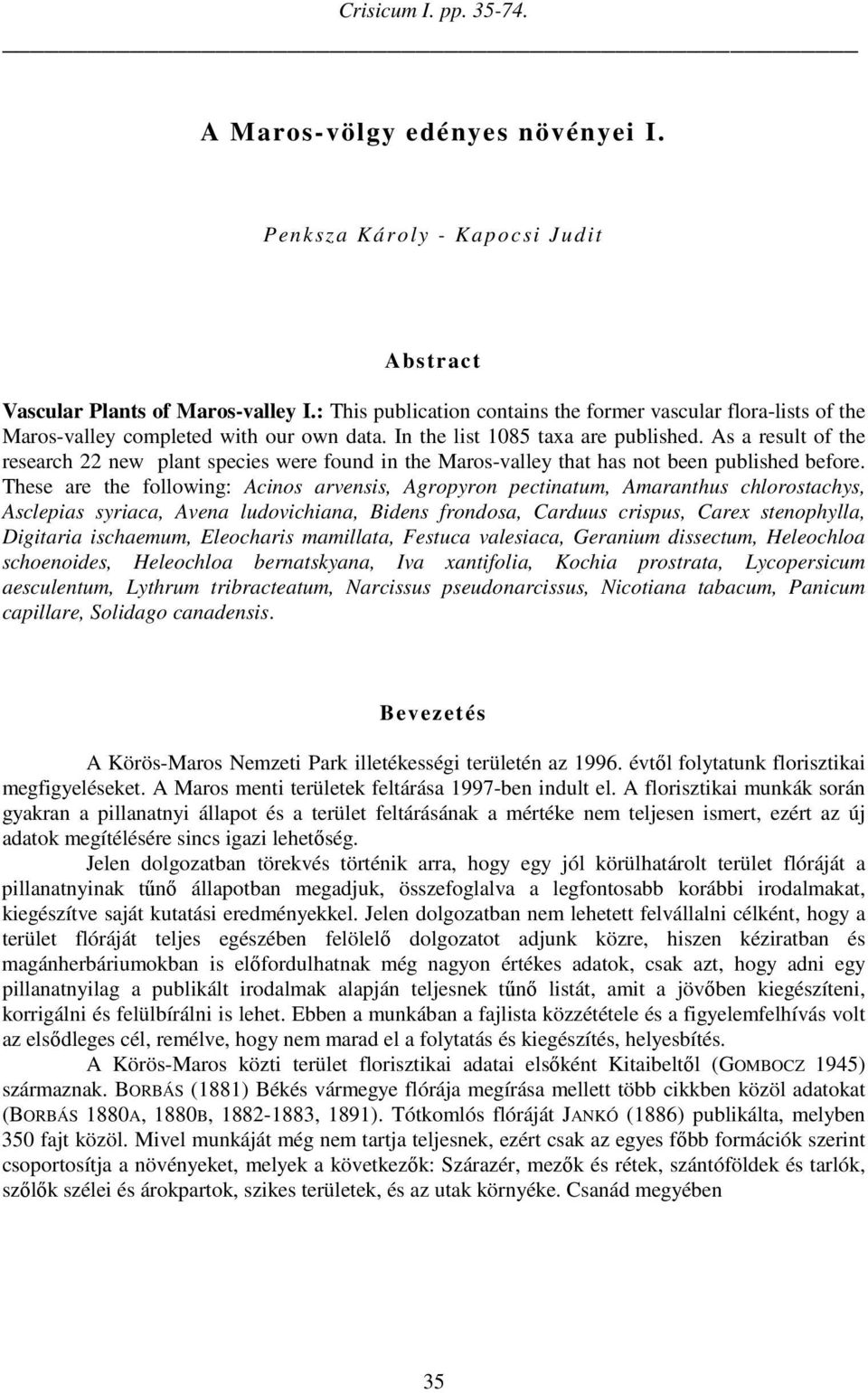 As a result of the research 22 new plant species were found in the Maros-valley that has not been published before.