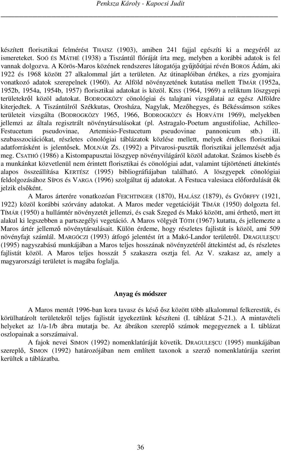 A Körös-Maros közének rendszeres látogatója gyűjtőútjai révén BOROS Ádám, aki 1922 és 1968 között 27 alkalommal járt a területen.