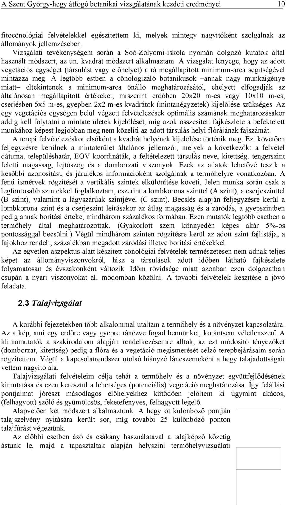 A vizsgálat lényege, hogy az adott vegetációs egységet (társulást vagy élőhelyet) a rá megállapított minimum-area segítségével mintázza meg.