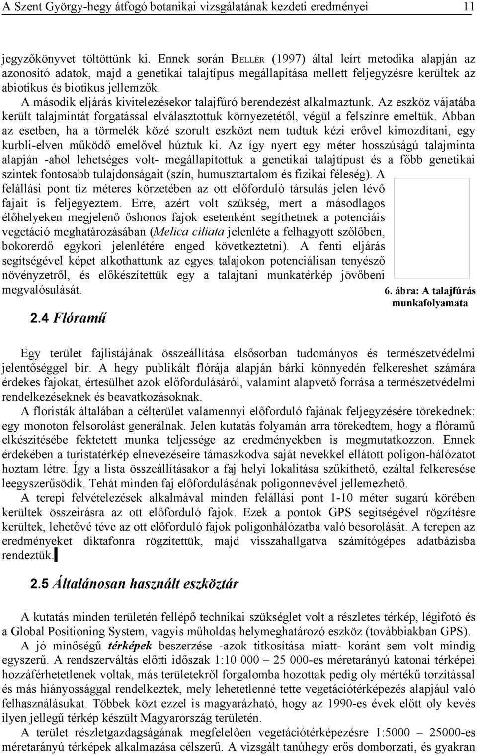 A második eljárás kivitelezésekor talajfúró berendezést alkalmaztunk. Az eszköz vájatába került talajmintát forgatással elválasztottuk környezetétől, végül a felszínre emeltük.