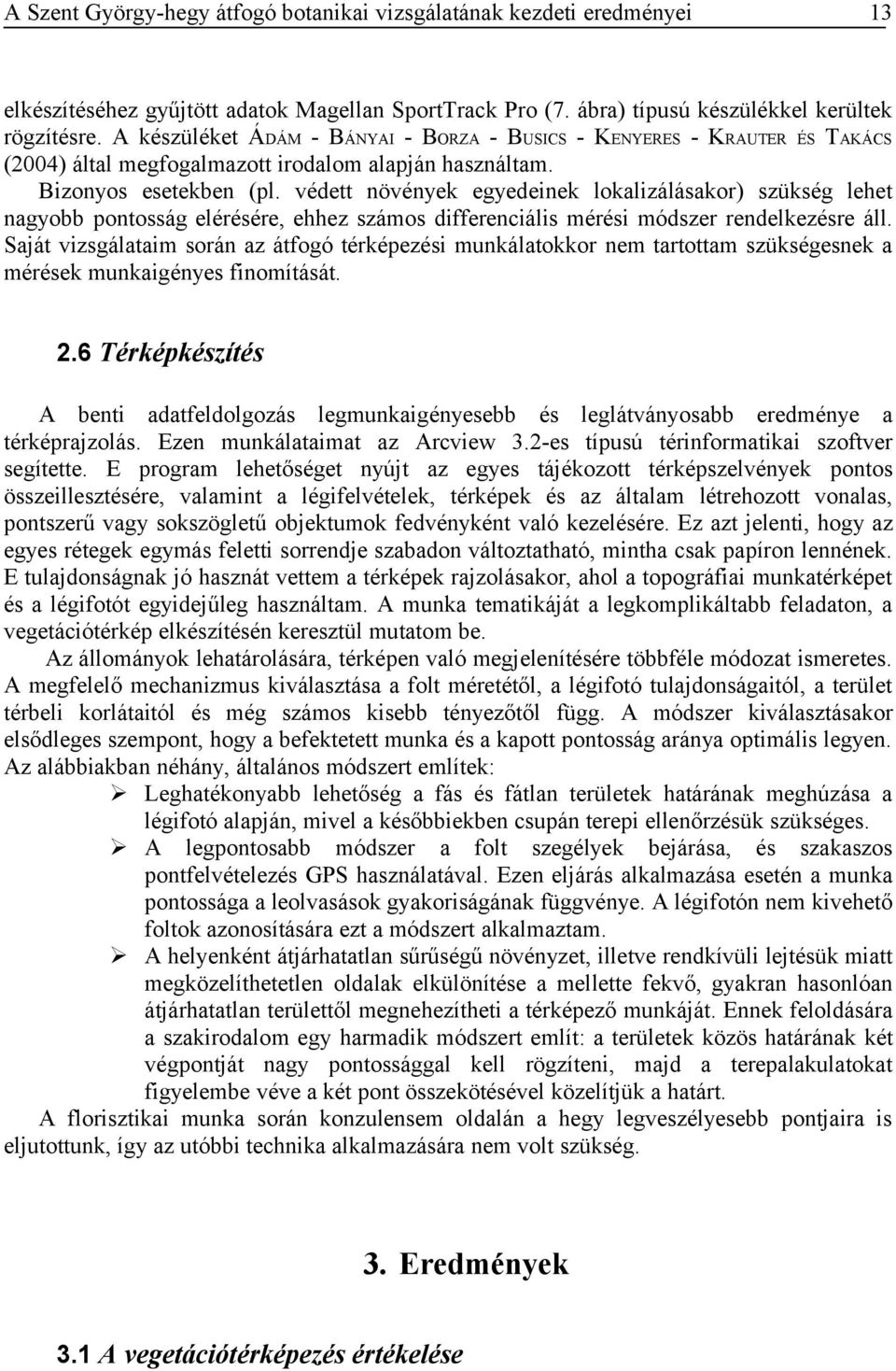 védett növények egyedeinek lokalizálásakor) szükség lehet nagyobb pontosság elérésére, ehhez számos differenciális mérési módszer rendelkezésre áll.