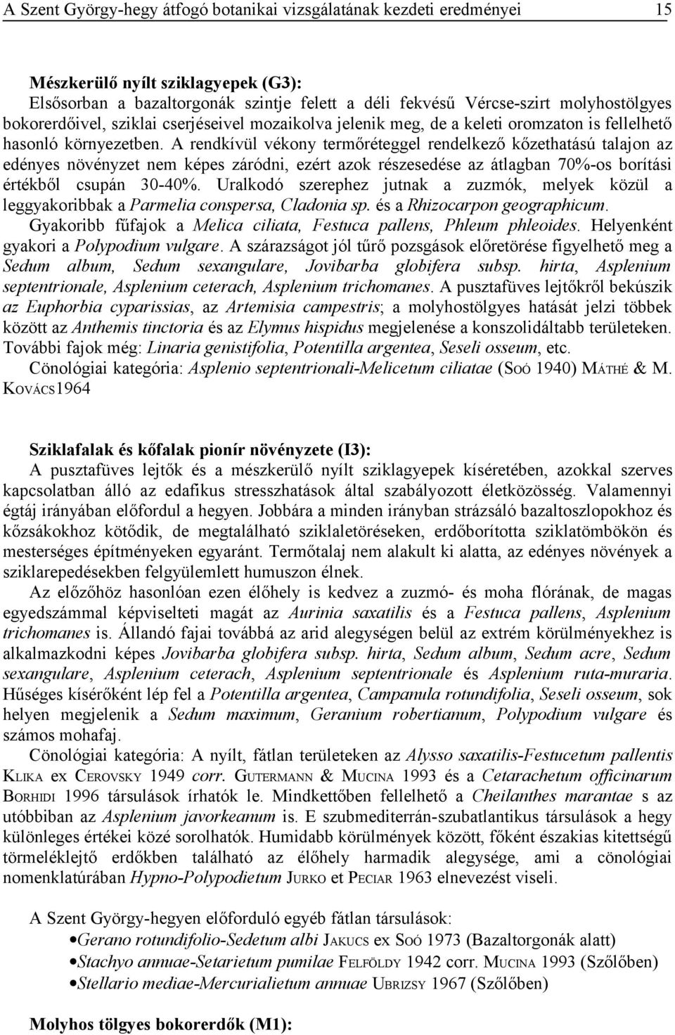 A rendkívül vékony termőréteggel rendelkező kőzethatású talajon az edényes növényzet nem képes záródni, ezért azok részesedése az átlagban 70%-os borítási értékből csupán 30-40%.