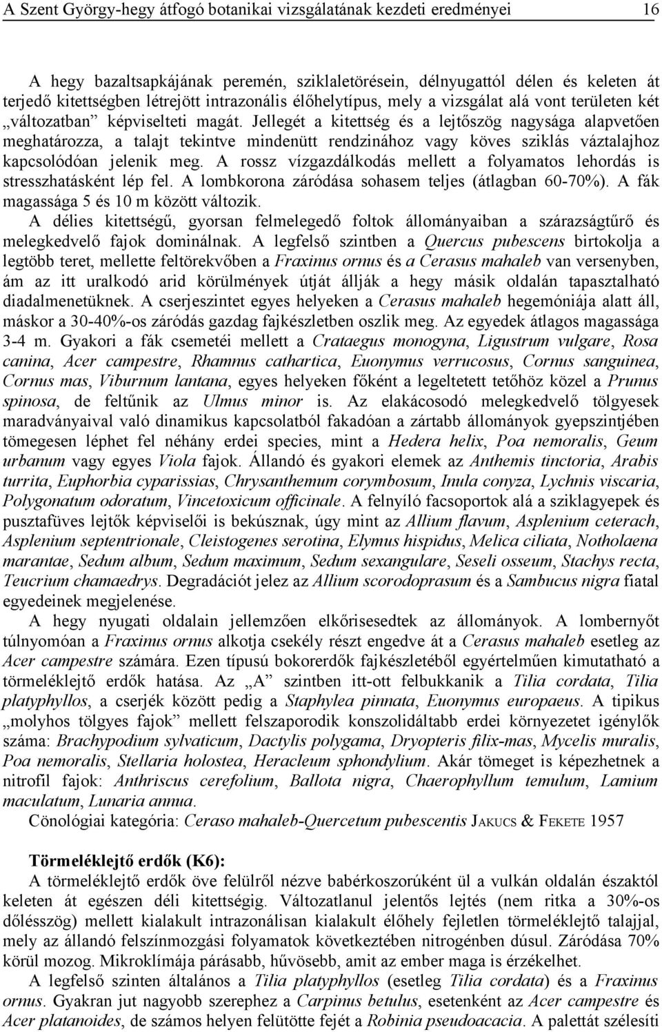 A rossz vízgazdálkodás mellett a folyamatos lehordás is stresszhatásként lép fel. A lombkorona záródása sohasem teljes (átlagban 60-70%). A fák magassága 5 és 10 m között változik.