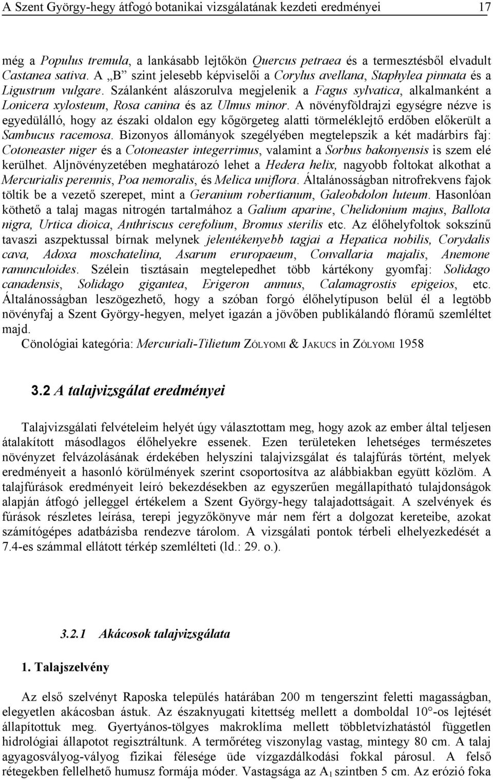 A növényföldrajzi egységre nézve is egyedülálló, hogy az északi oldalon egy kőgörgeteg alatti törmeléklejtő erdőben előkerült a Sambucus racemosa.