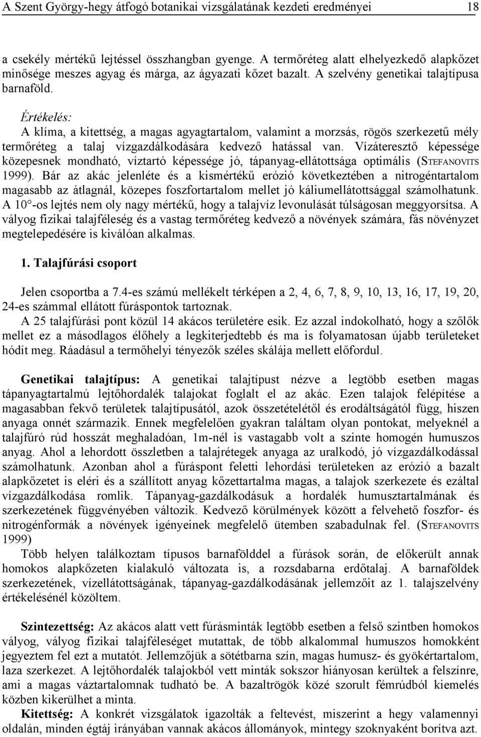 Vízáteresztő képessége közepesnek mondható, víztartó képessége jó, tápanyag-ellátottsága optimális (STEFANOVITS 1999).