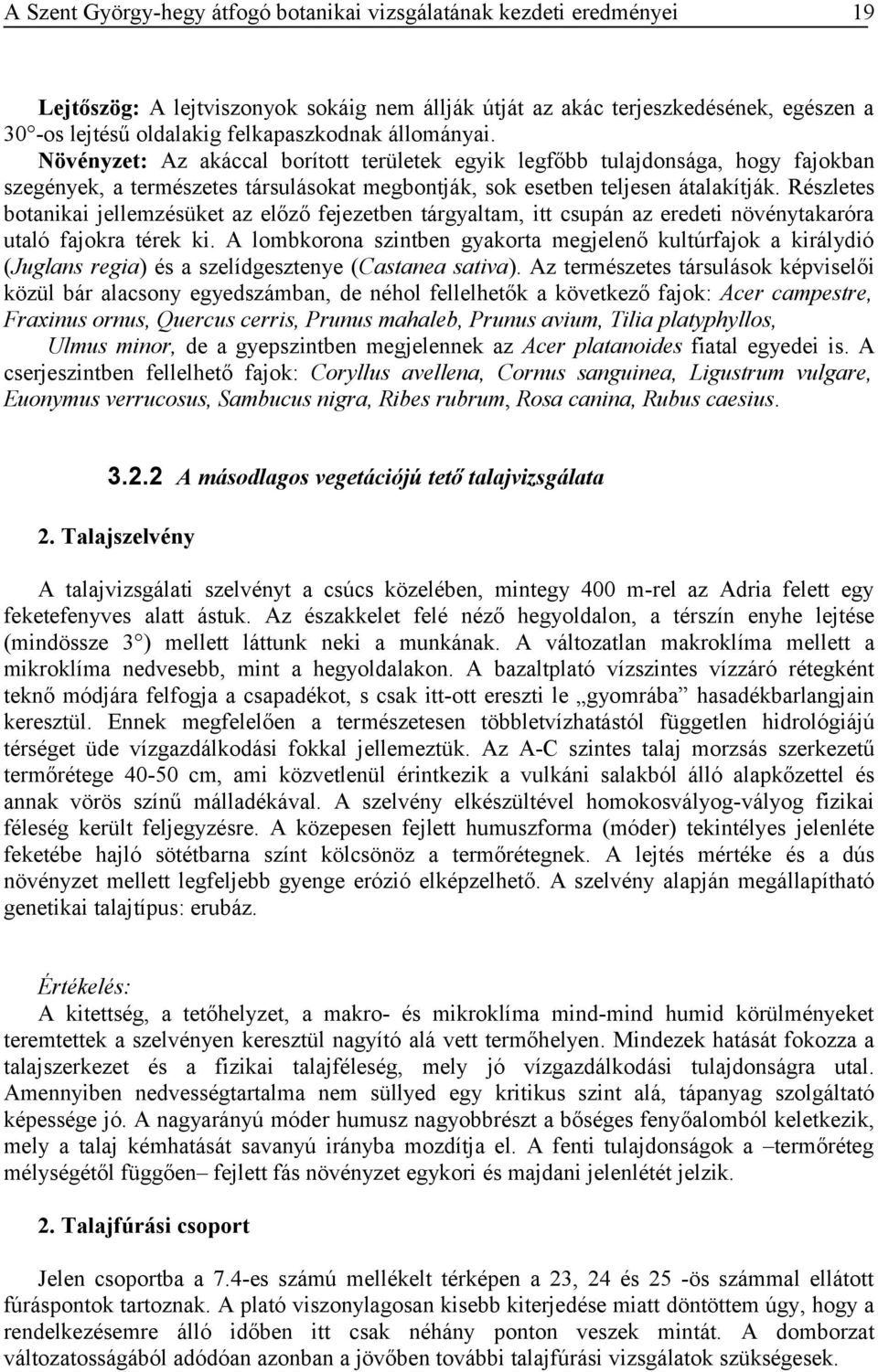 Részletes botanikai jellemzésüket az előző fejezetben tárgyaltam, itt csupán az eredeti növénytakaróra utaló fajokra térek ki.