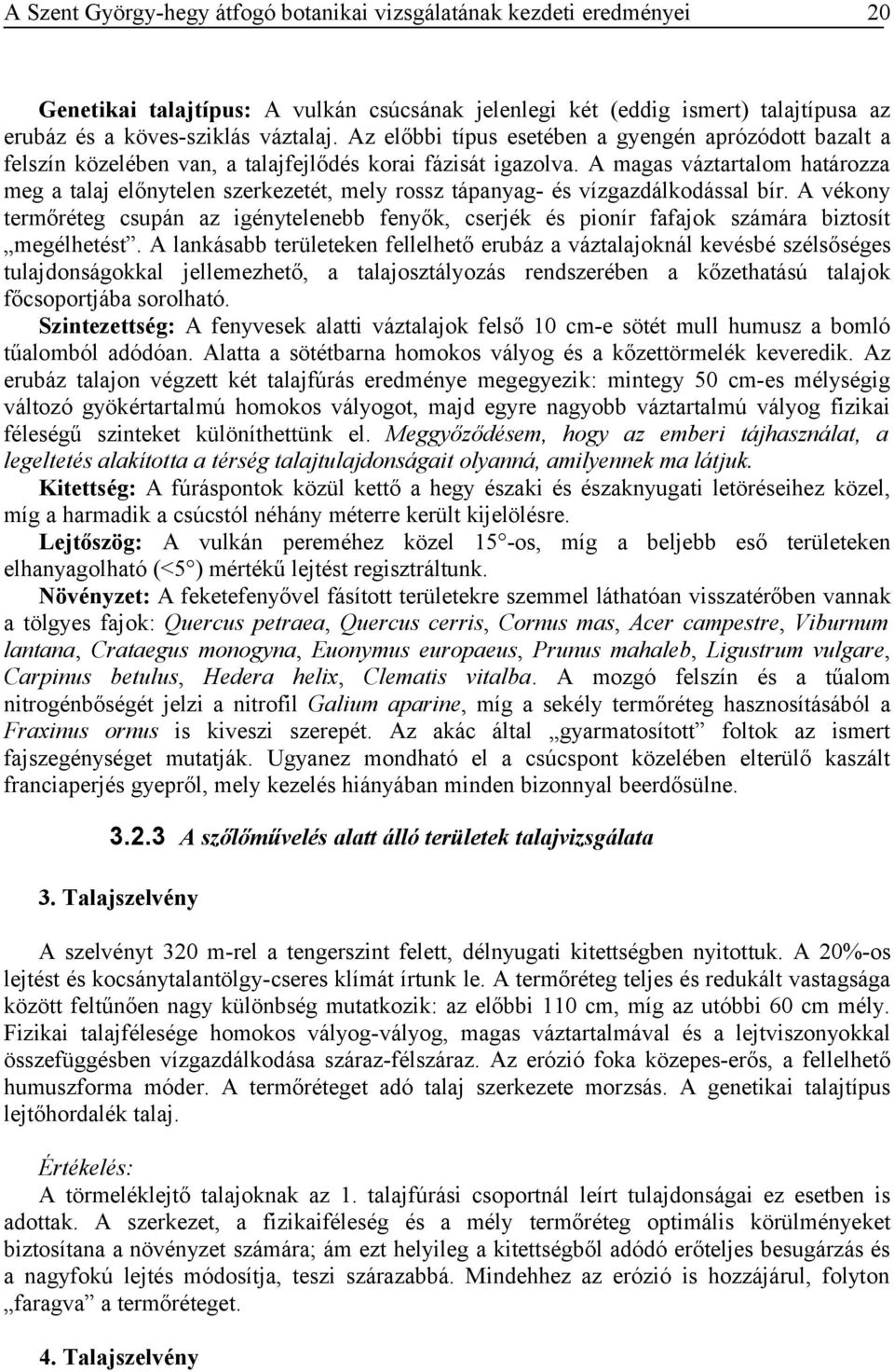 A magas váztartalom határozza meg a talaj előnytelen szerkezetét, mely rossz tápanyag- és vízgazdálkodással bír.