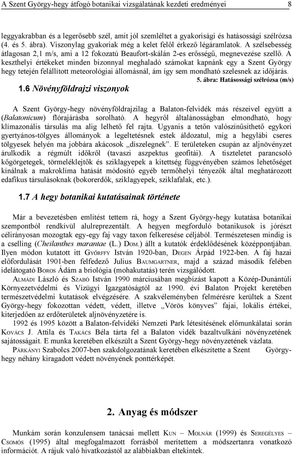 A keszthelyi értékeket minden bizonnyal meghaladó számokat kapnánk egy a Szent György hegy tetején felállított meteorológiai állomásnál, ám így sem mondható szelesnek az időjárás. 5.