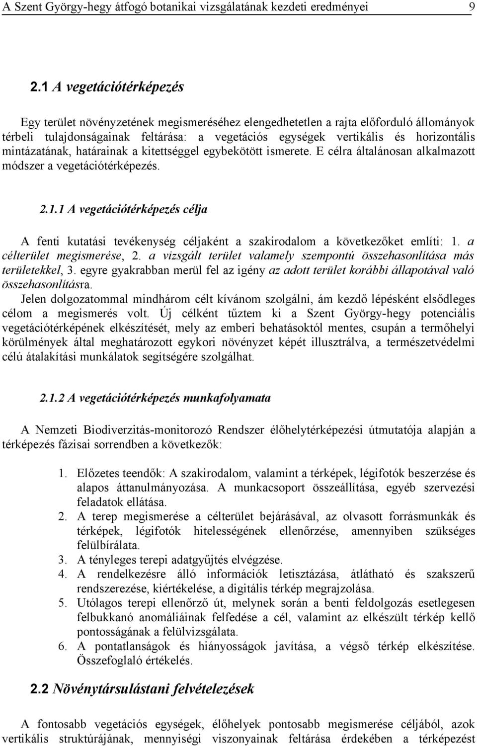 1 A vegetációtérképezés célja A fenti kutatási tevékenység céljaként a szakirodalom a következőket említi: 1. a célterület megismerése, 2.