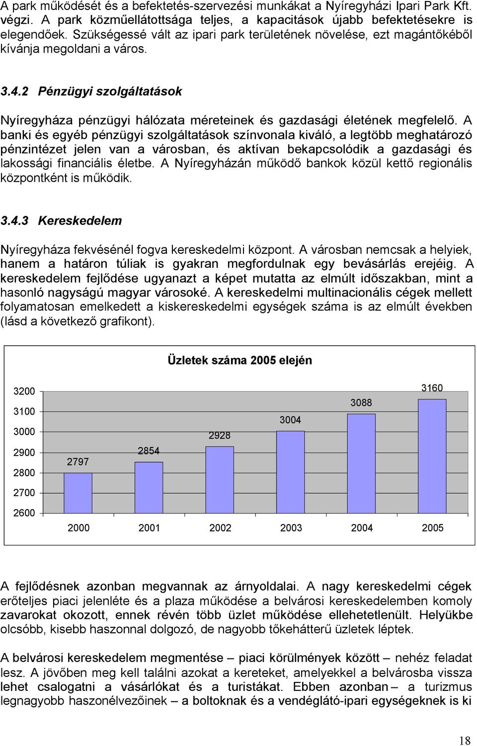 A banki és egyéb pénzügyi szolgáltatások színvonala kiváló, a legtöbb meghatározó pénzintézet jelen van a városban, és aktívan bekapcsolódik a gazdasági és lakossági financiális életbe.