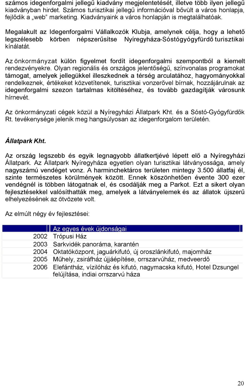 Megalakult az Idegenforgalmi Vállalkozók Klubja, amelynek célja, hogy a lehető legszélesebb körben népszerűsítse Nyíregyháza-Sóstógyógyfürdő turisztikai kínálatát.