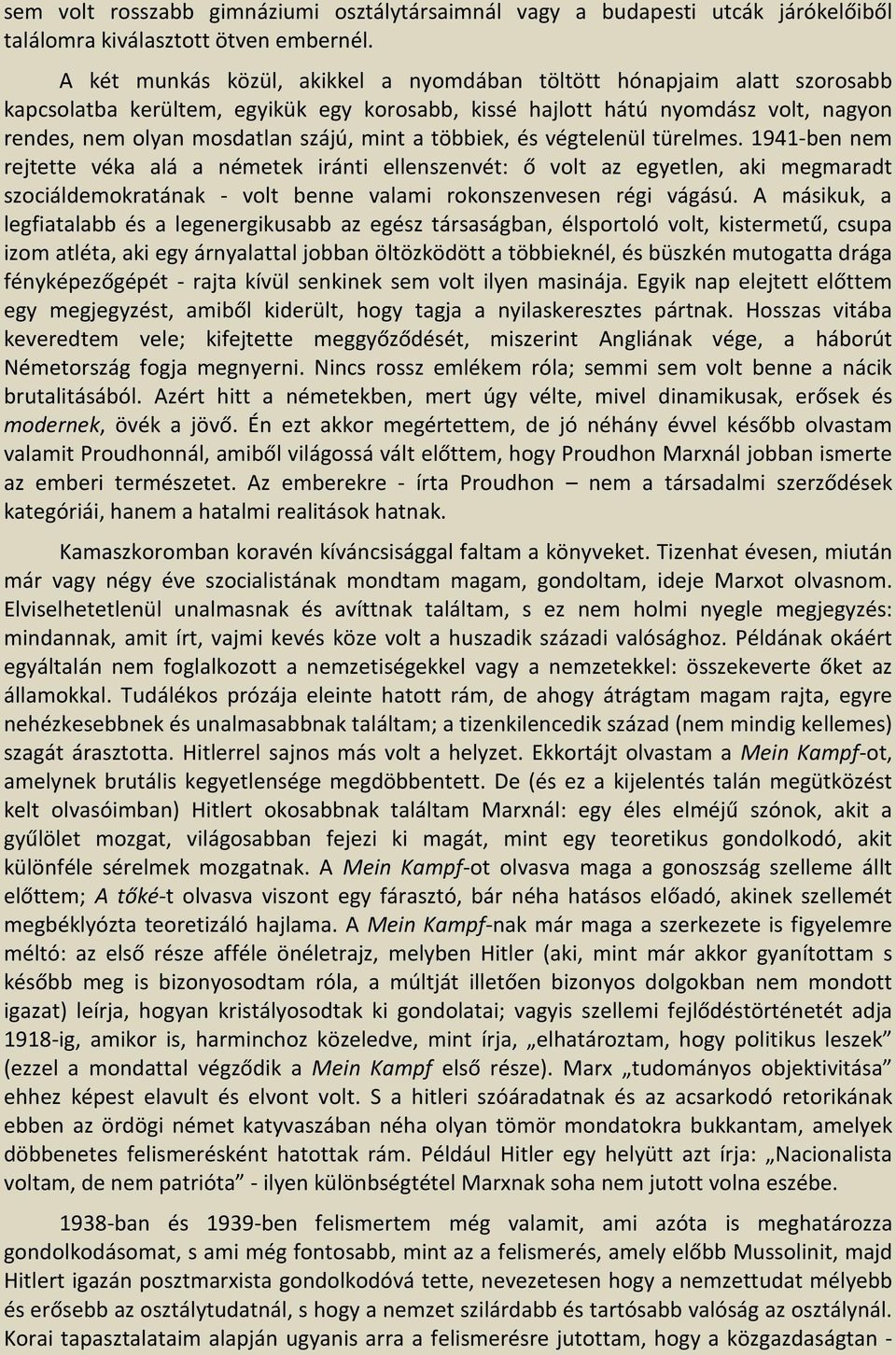 a többiek, és végtelenül türelmes. 1941-ben nem rejtette véka alá a németek iránti ellenszenvét: ő volt az egyetlen, aki megmaradt szociáldemokratának - volt benne valami rokonszenvesen régi vágású.