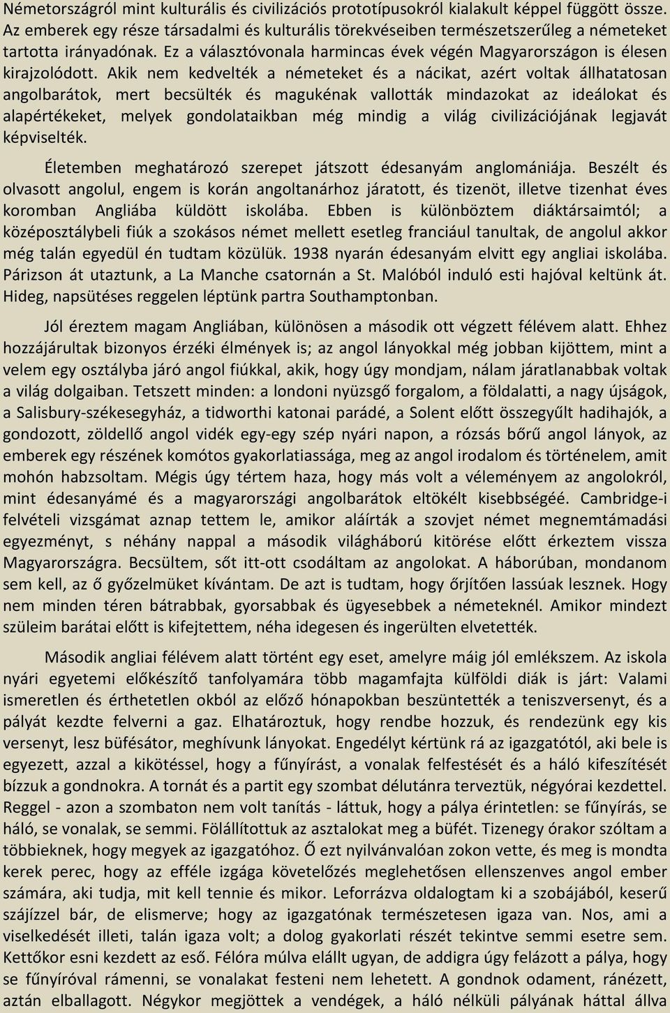 Akik nem kedvelték a németeket és a nácikat, azért voltak állhatatosan angolbarátok, mert becsülték és magukénak vallották mindazokat az ideálokat és alapértékeket, melyek gondolataikban még mindig a