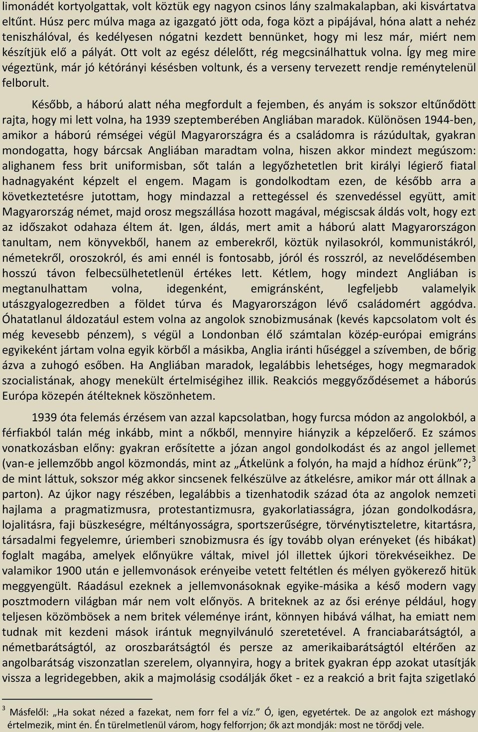 Ott volt az egész délelőtt, rég megcsinálhattuk volna. Így meg mire végeztünk, már jó kétórányi késésben voltunk, és a verseny tervezett rendje reménytelenül felborult.