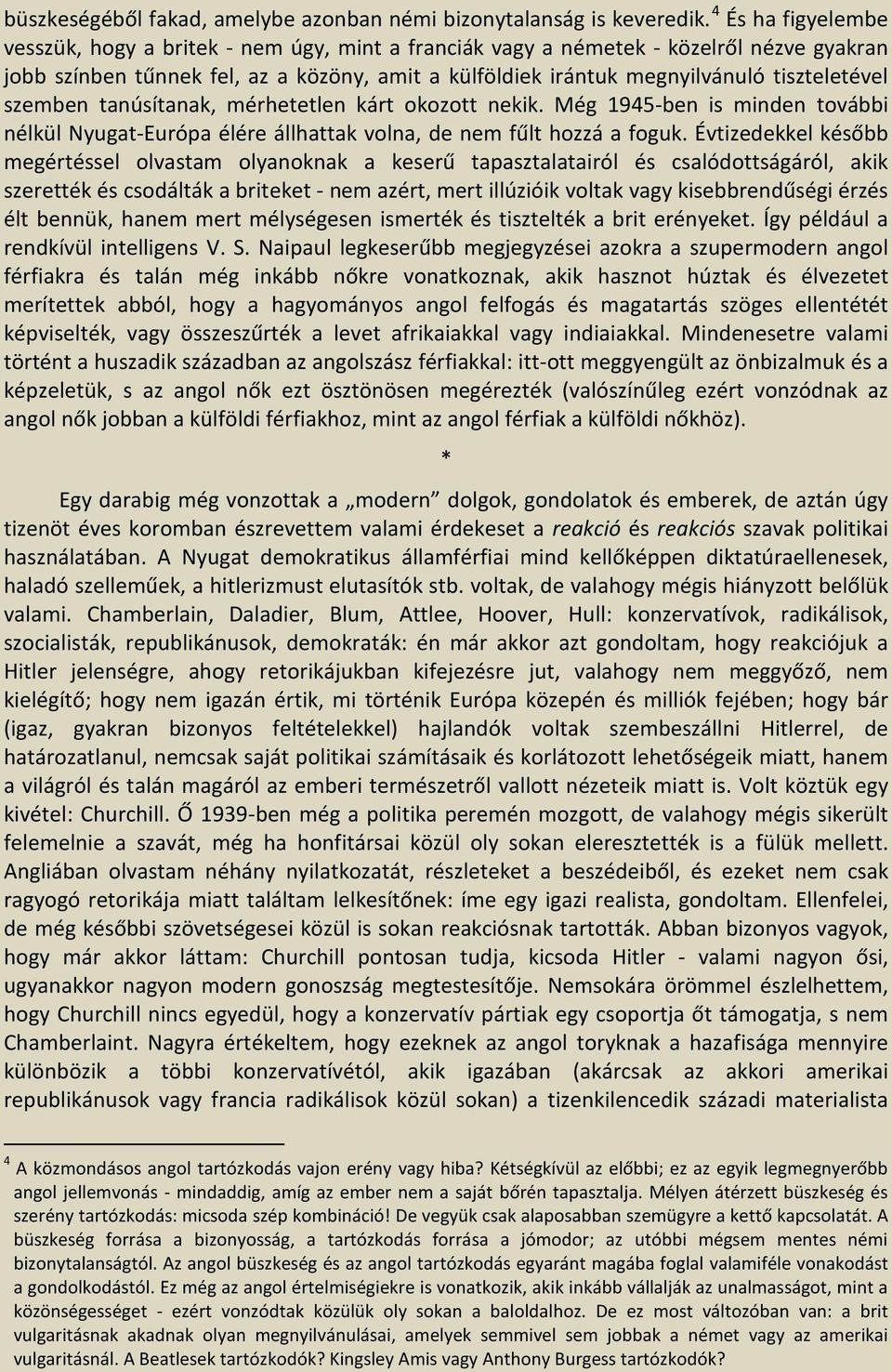 tiszteletével szemben tanúsítanak, mérhetetlen kárt okozott nekik. Még 1945-ben is minden további nélkül Nyugat-Európa élére állhattak volna, de nem fűlt hozzá a foguk.