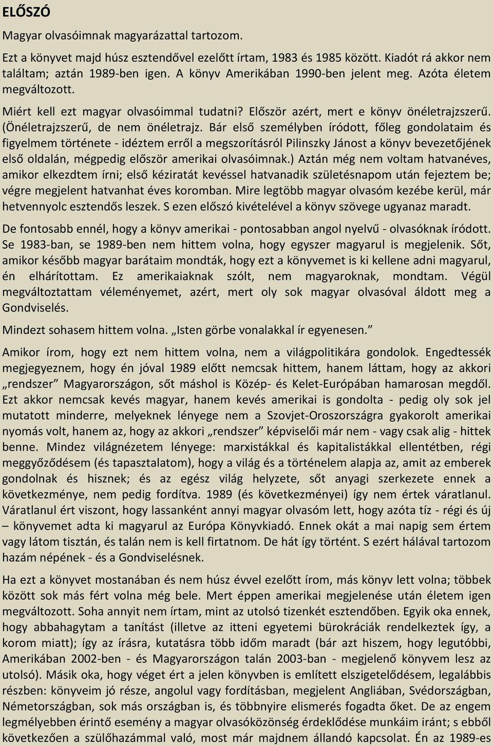 Bár első személyben íródott, főleg gondolataim és figyelmem története - idéztem erről a megszorításról Pilinszky Jánost a könyv bevezetőjének első oldalán, mégpedig először amerikai olvasóimnak.