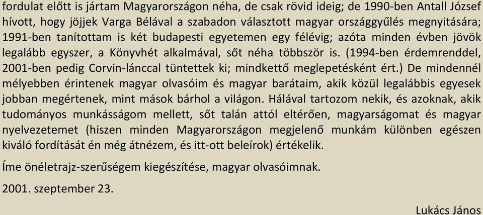 (1994-ben érdemrenddel, 2001-ben pedig Corvin-lánccal tüntettek ki; mindkettő meglepetésként ért.