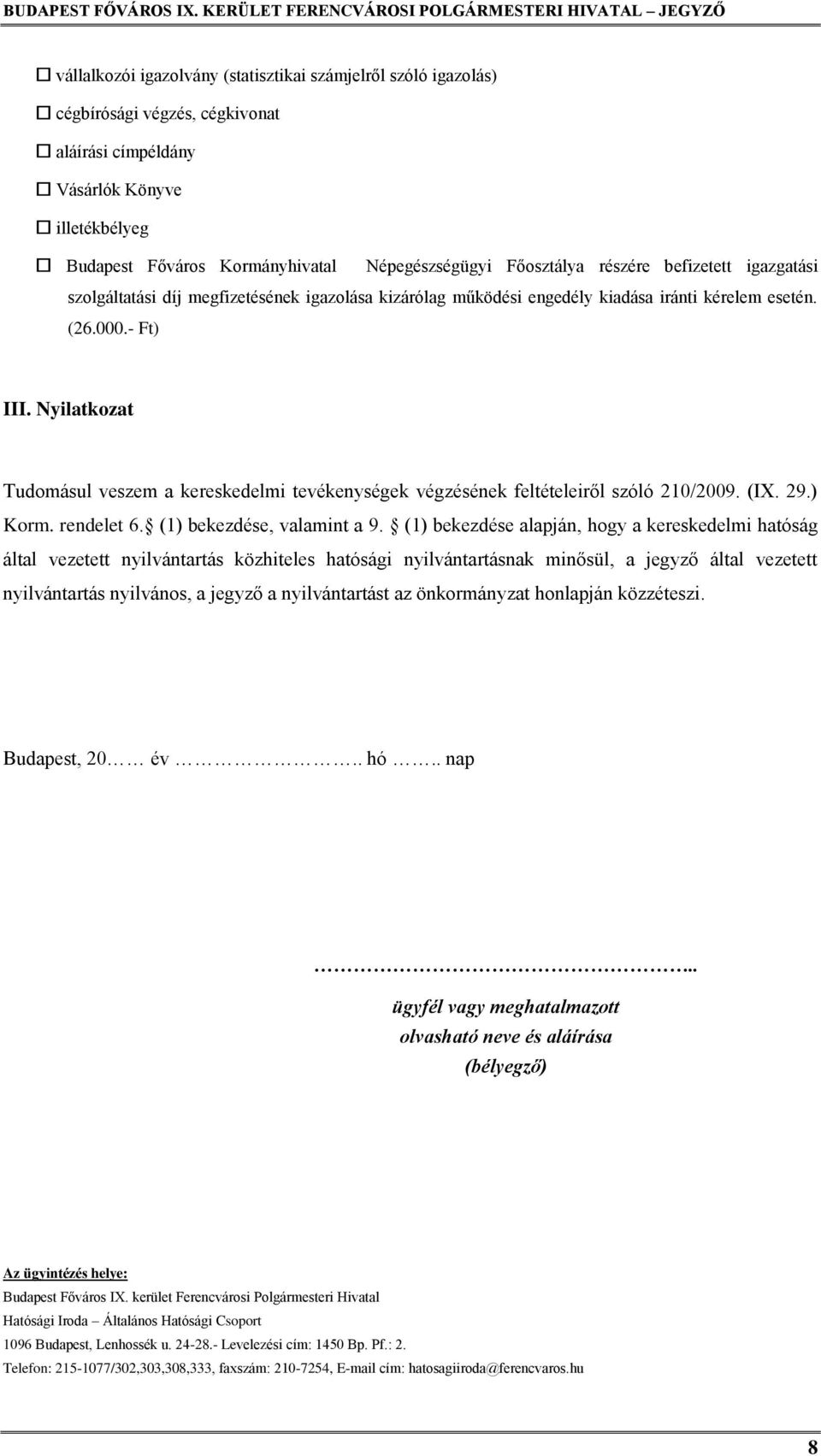 Nyilatkozat Tudomásul veszem a kereskedelmi tevékenységek végzésének feltételeiről szóló 210/2009. (IX. 29.) Korm. rendelet 6. (1) bekezdése, valamint a 9.