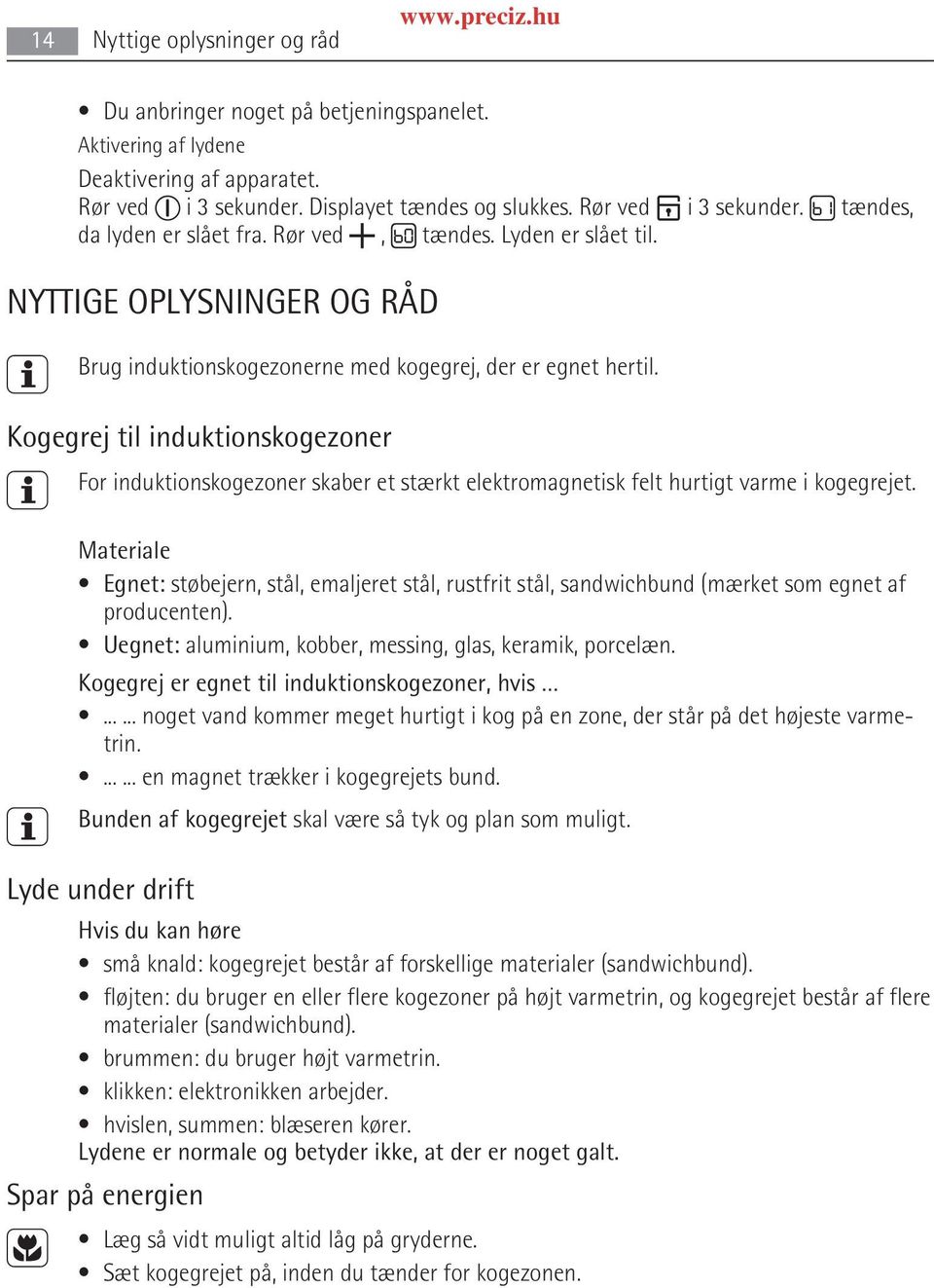 Kogegrej til induktionskogezoner For induktionskogezoner skaber et stærkt elektromagnetisk felt hurtigt varme i kogegrejet.