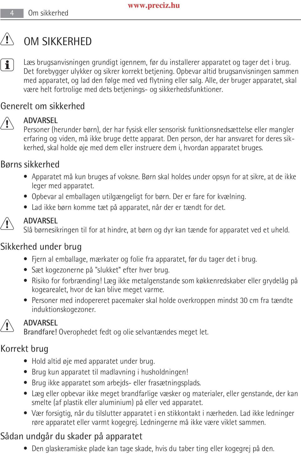 Generelt om sikkerhed ADVARSEL Personer (herunder børn), der har fysisk eller sensorisk funktionsnedsættelse eller mangler erfaring og viden, må ikke bruge dette apparat.