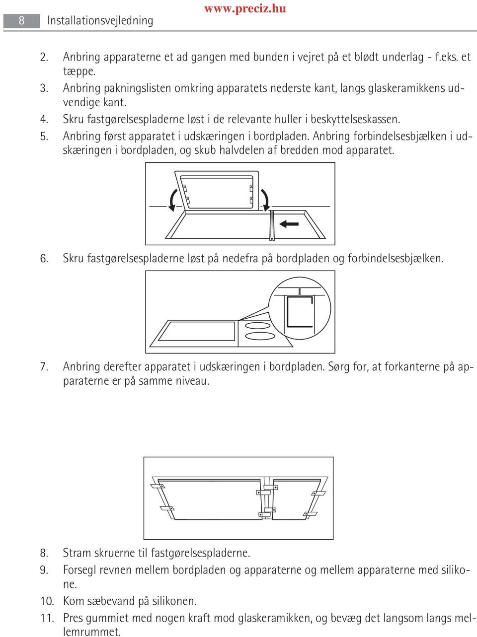 Anbring først apparatet i udskæringen i bordpladen. Anbring forbindelsesbjælken i ud skæringen i bordpladen, og skub halvdelen af bredden mod apparatet. 6.