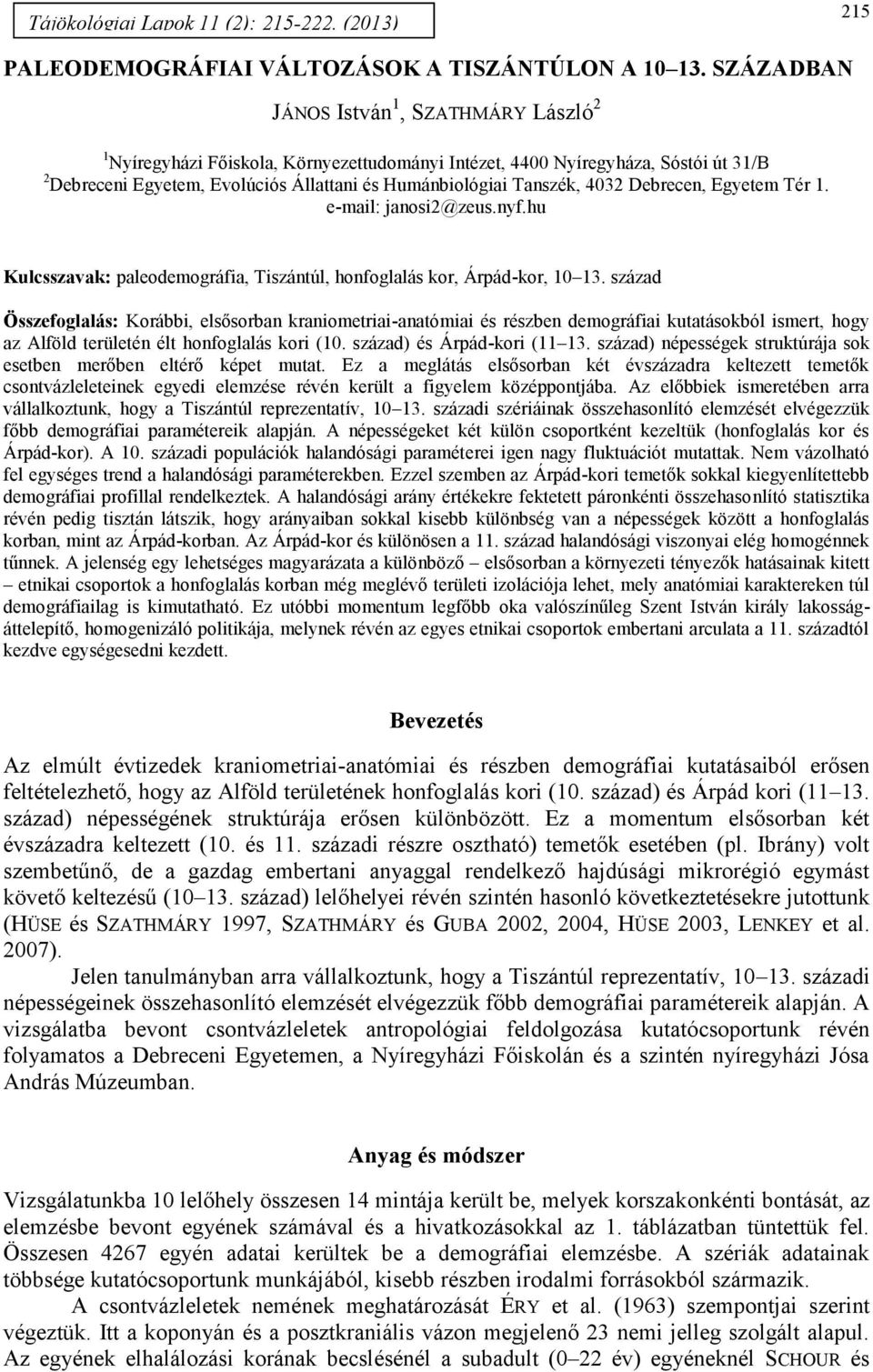 4032 Debrecen, Egyetem Tér 1. e-mail: janosi2@zeus.nyf.hu Kulcsszavak: paleodemográfia, Tiszántúl, honfoglalás kor, Árpád-kor, 10 13.