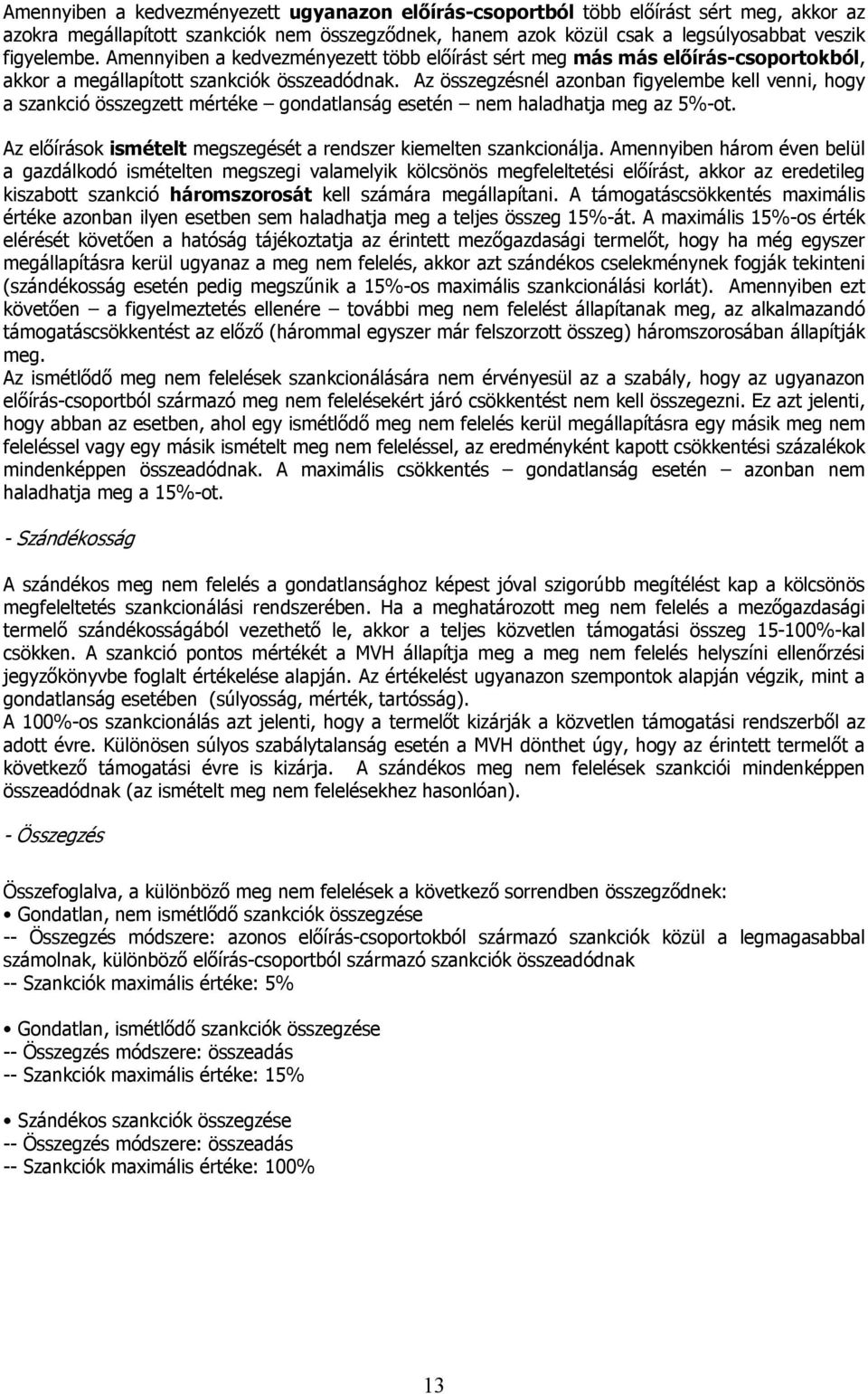 Az összegzésnél azonban figyelembe kell venni, hogy a szankció összegzett mértéke gondatlanság esetén nem haladhatja meg az 5%-ot. Az előírások ismételt megszegését a rendszer kiemelten szankcionálja.