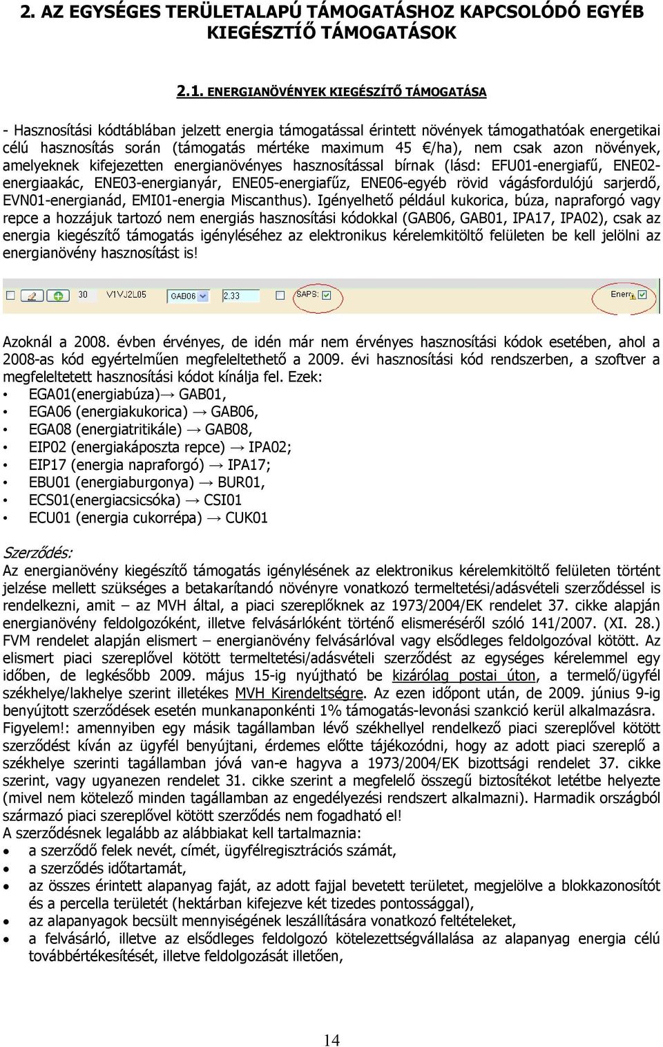 nem csak azon növények, amelyeknek kifejezetten energianövényes hasznosítással bírnak (lásd: EFU01-energiafű, ENE02- energiaakác, ENE03-energianyár, ENE05-energiafűz, ENE06-egyéb rövid vágásfordulójú