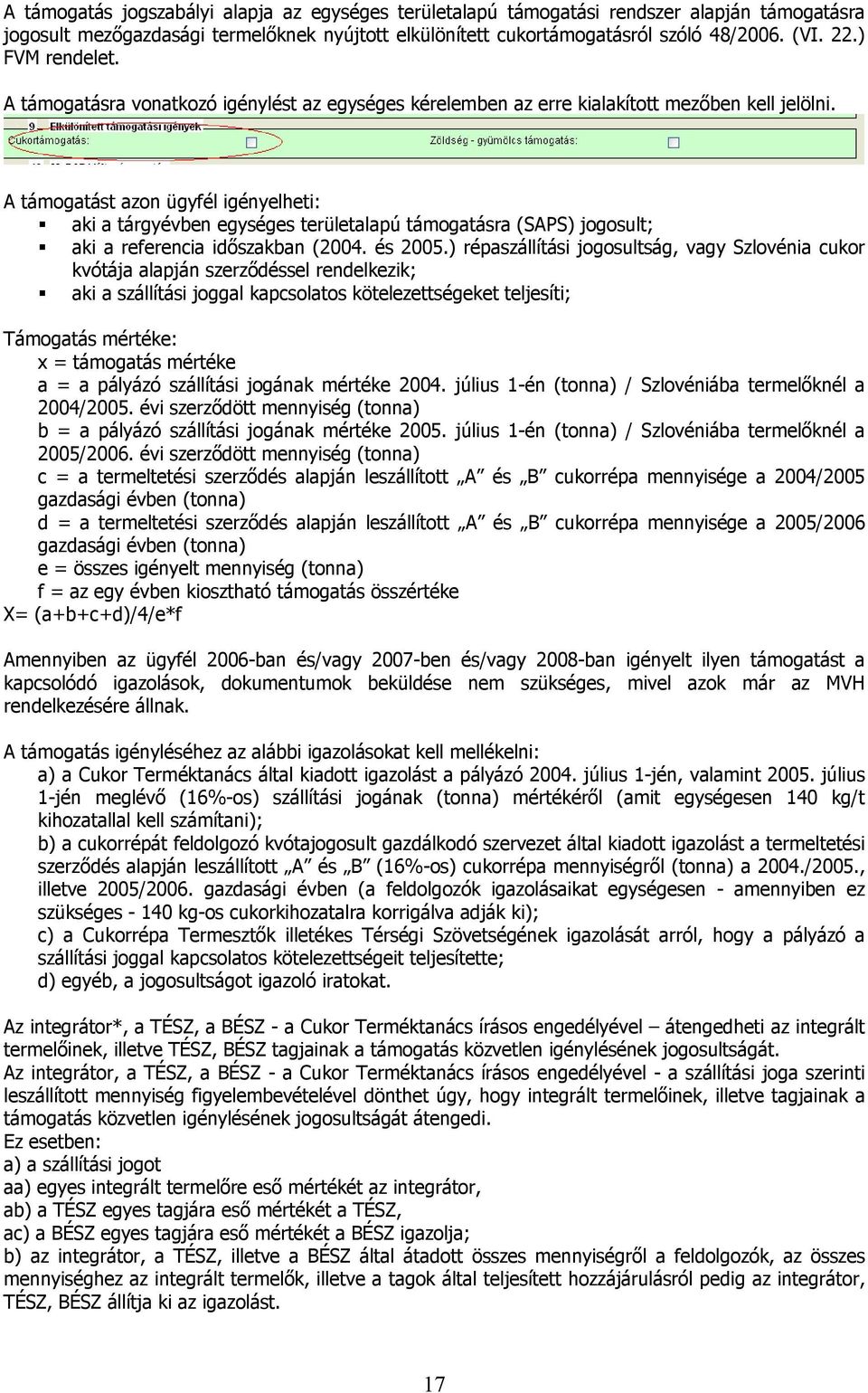 A támogatást azon ügyfél igényelheti: aki a tárgyévben egységes területalapú támogatásra (SAPS) jogosult; aki a referencia időszakban (2004. és 2005.