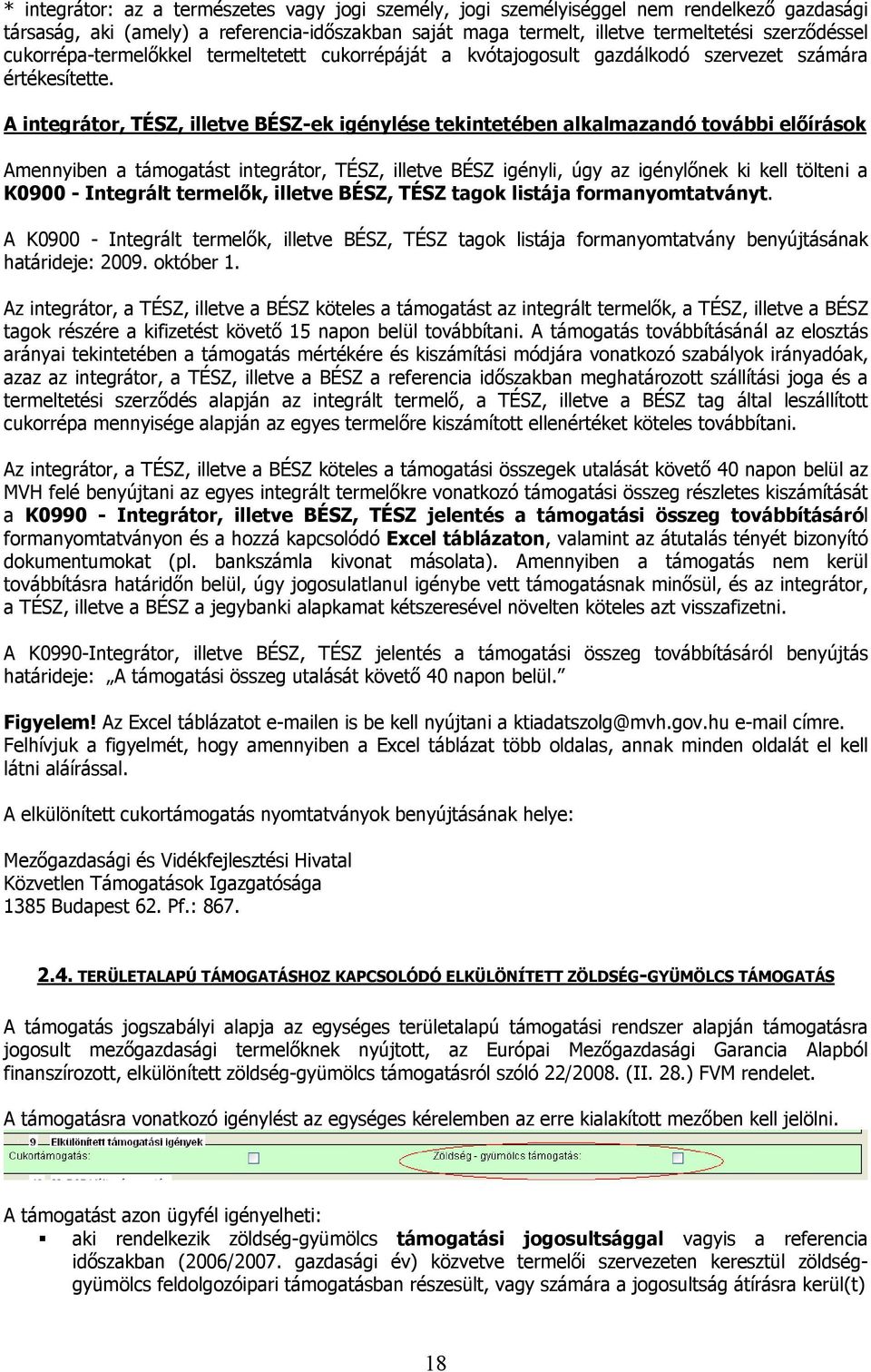 A integrátor, TÉSZ, illetve BÉSZ-ek igénylése tekintetében alkalmazandó további előírások Amennyiben a támogatást integrátor, TÉSZ, illetve BÉSZ igényli, úgy az igénylőnek ki kell tölteni a K0900 -