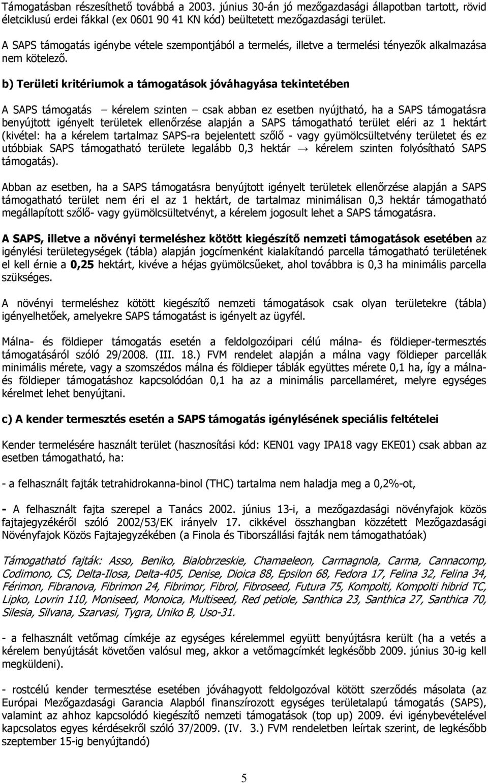 b) Területi kritériumok a támogatások jóváhagyása tekintetében A SAPS támogatás kérelem szinten csak abban ez esetben nyújtható, ha a SAPS támogatásra benyújtott igényelt területek ellenőrzése