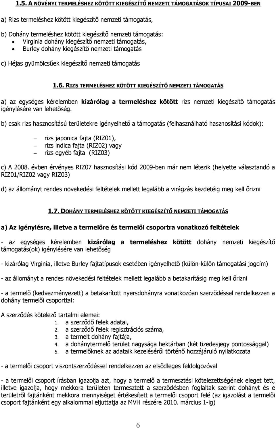 RIZS TERMELÉSHEZ KÖTÖTT KIEGÉSZÍTŐ NEMZETI TÁMOGATÁS a) az egységes kérelemben kizárólag a termeléshez kötött rizs nemzeti kiegészítő támogatás igénylésére van lehetőség.