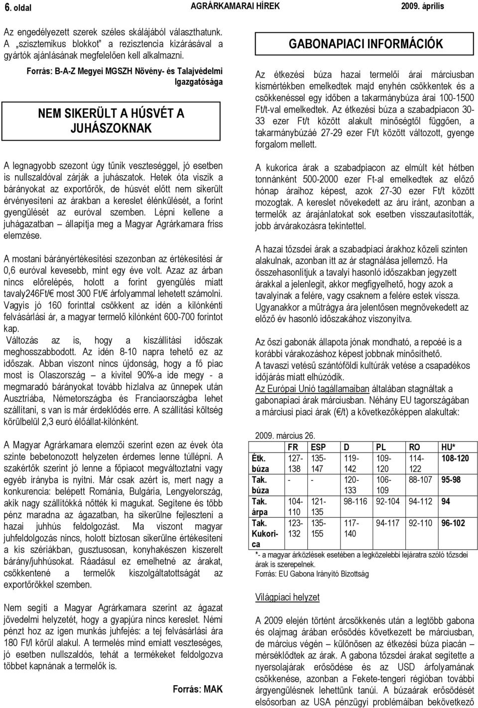 Hetek óta viszik a bárányokat az exportırök, de húsvét elıtt nem sikerült érvényesíteni az árakban a kereslet élénkülését, a forint gyengülését az euróval szemben.