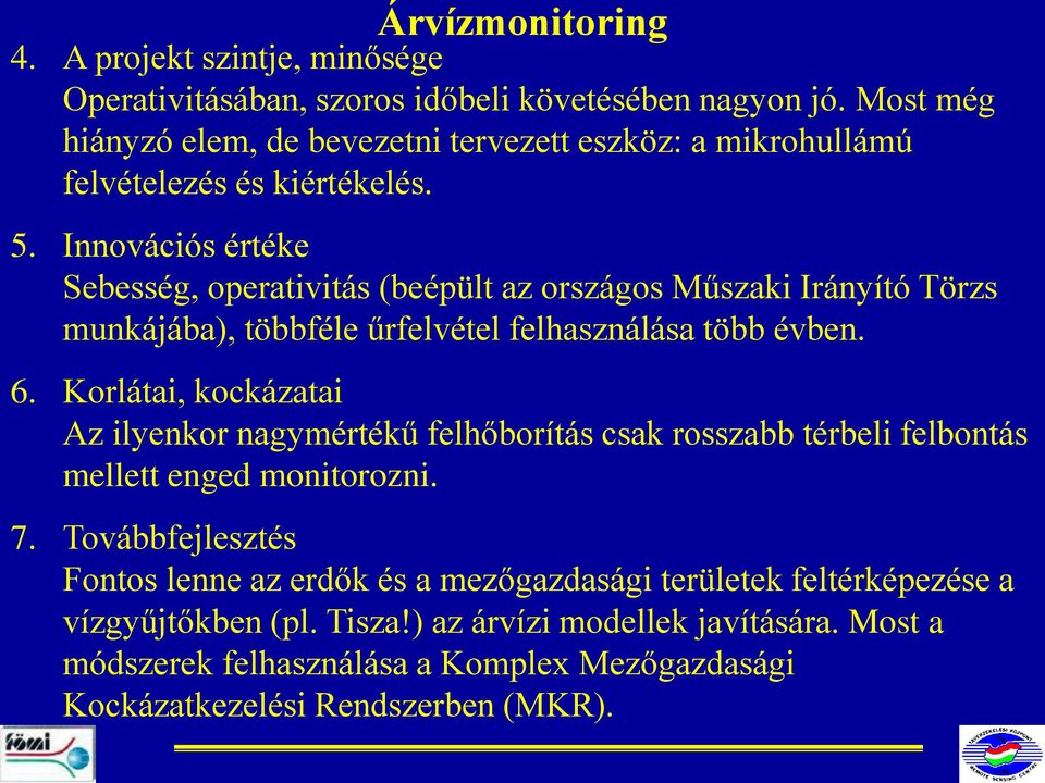 Innovációs értéke Sebesség, operativitás (beépült az országos Műszaki Irányító Törzs munkájába), többféle űrfelvétel felhasználása több évben. 6.